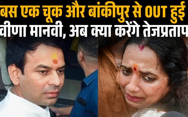 बस एक चूक और बांकीपुर से OUT हुई वीणा मानवी, अब क्या करेंगे तेजप्रताप?